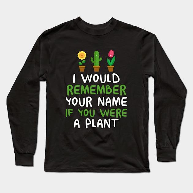 I Would Remember Your Name If You Were A Plant - Gardening Long Sleeve T-Shirt by D3Apparels